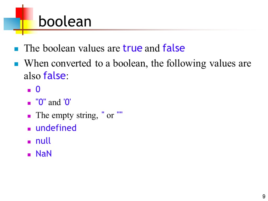 9 boolean The boolean values are true and false When converted to a boolean,